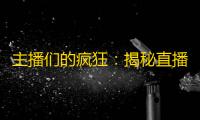 主播们的疯狂:揭秘直播人气外挂黑幕